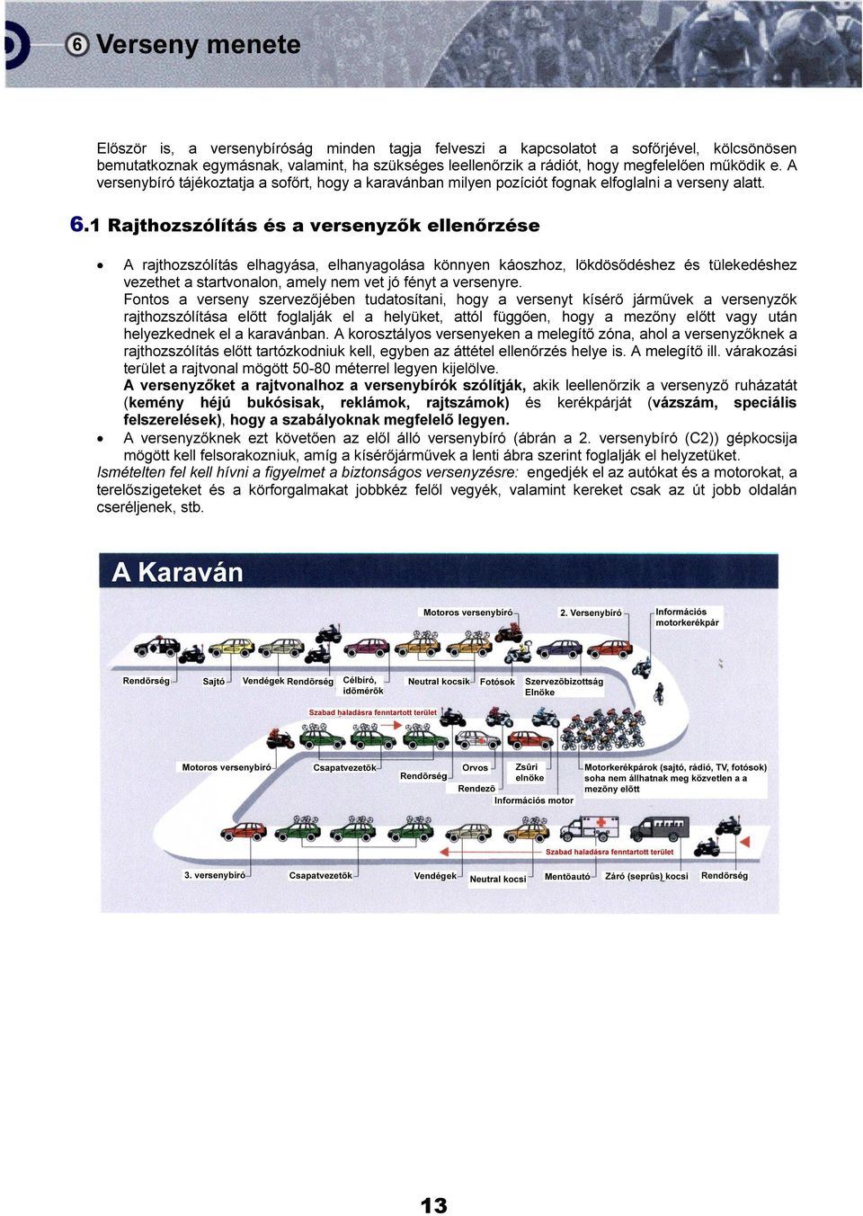 1 Rajthozszólítás és a versenyzők ellenőrzése A rajthozszólítás elhagyása, elhanyagolása könnyen káoszhoz, lökdösődéshez és tülekedéshez vezethet a startvonalon, amely nem vet jó fényt a versenyre.