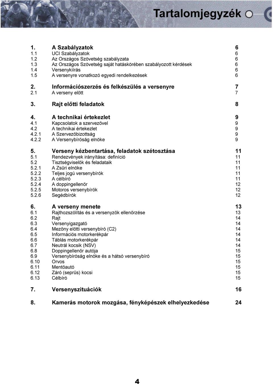 1 Kapcsolatok a szervezővel 9 4.2 A technikai értekezlet 9 4.2.1 A Szervezőbizottság 9 4.2.2 A Versenybíróság elnöke 9 5. Verseny kézbentartása, feladatok szétosztása 11 5.