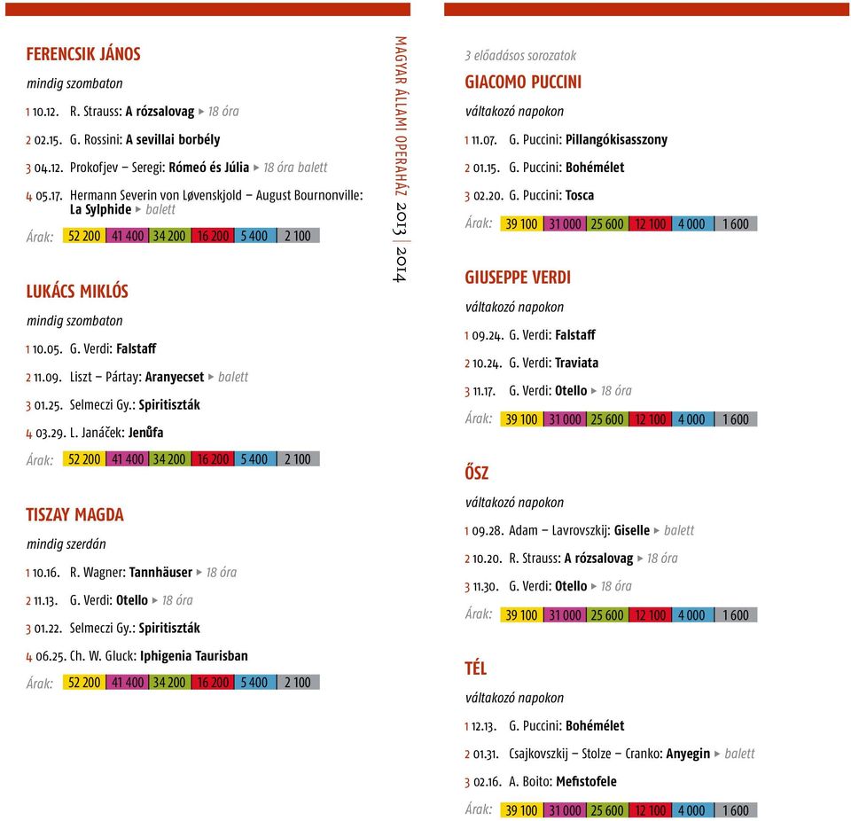. R. Wagner: Tannhäuser óra.. G. Verdi: Otello óra 0.. Selmeczi Gy.: Spiritiszták 0.. Ch. W. Gluck: Iphigenia Taurisban 00 00 00 00 00 00 magyar állami OPERAHÁZ 0 0 előadásos sorozatok Giacomo Puccini.