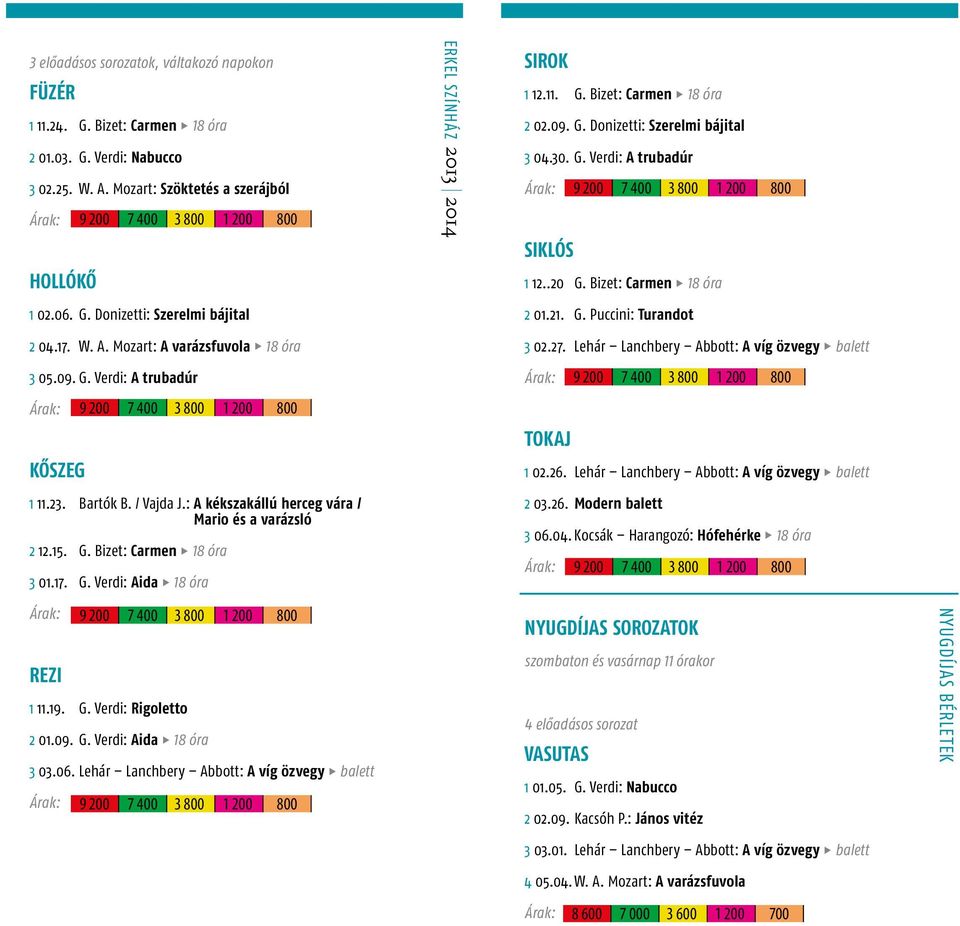 0. G. Verdi: A trubadúr 00 00 00 00 00 SIKLÓS..0 G. Bizet: Carmen óra 0.. G. Puccini: Turandot 0.. Lehár Lanchbery Abbott: A víg özvegy balett 00 00 00 00 00 tokaj 0.