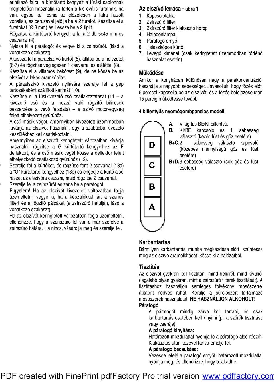 (lásd a vonatkozó szakaszt). Akassza fel a páraelszívó kürtőt (5), állítsa be a helyzetét (6-7) és rögzítse véglegesen 1 csavarral és alátéttel (8).