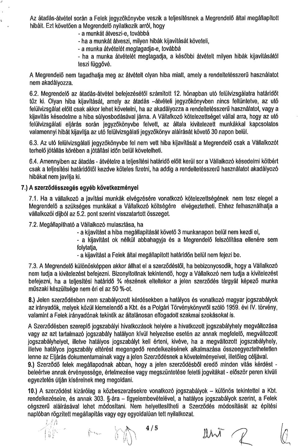 átvételét megtagadja, a későbbi átvételt milyen hibák kijavításától teszi függővé. A Megrendelő nem tagadhatja meg az átvételt olyan hiba miatt, amely a rendeltetésszerű használatot nem akadályozza.