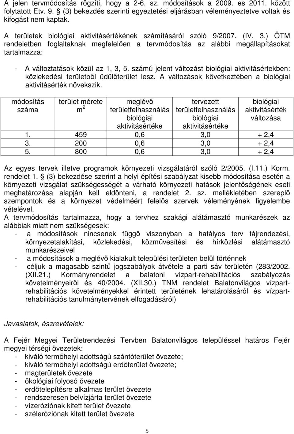 ) ÖTM rendeletben foglaltaknak megfelelıen a tervmódosítás az alábbi megállapításokat tartalmazza: - A változtatások közül az 1, 3, 5.