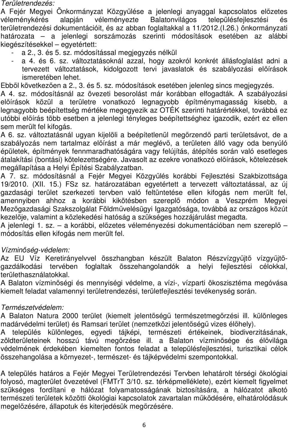 és 6. sz. változtatásoknál azzal, hogy azokról konkrét állásfoglalást adni a tervezett változtatások, kidolgozott tervi javaslatok és szabályozási elıírások ismeretében lehet. Ebbıl következıen a 2.