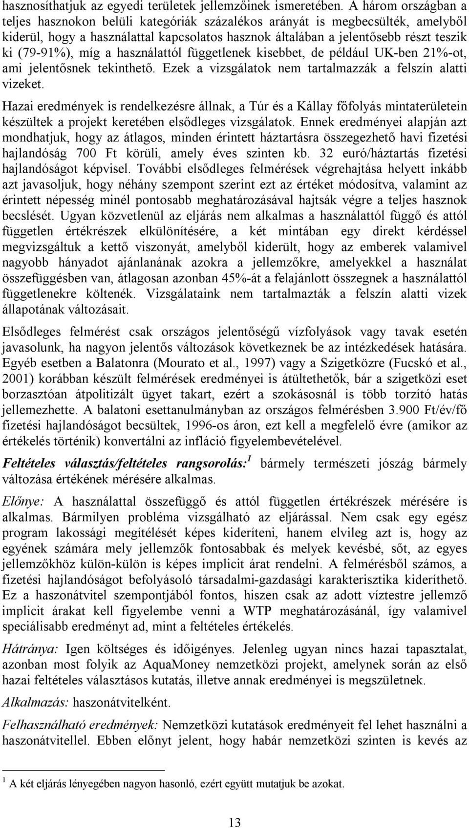 míg a használattól függetlenek kisebbet, de például UK-ben 21%-ot, ami jelentősnek tekinthető. Ezek a vizsgálatok nem tartalmazzák a felszín alatti vizeket.