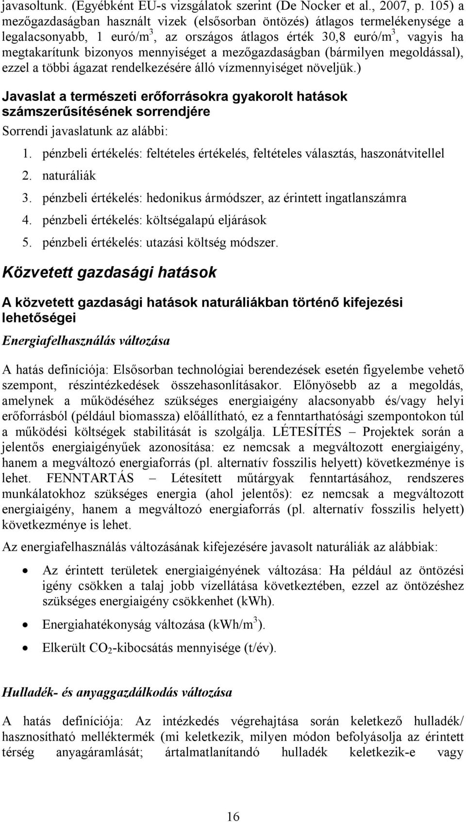 a mezőgazdaságban (bármilyen megoldással), ezzel a többi ágazat rendelkezésére álló vízmennyiséget növeljük.