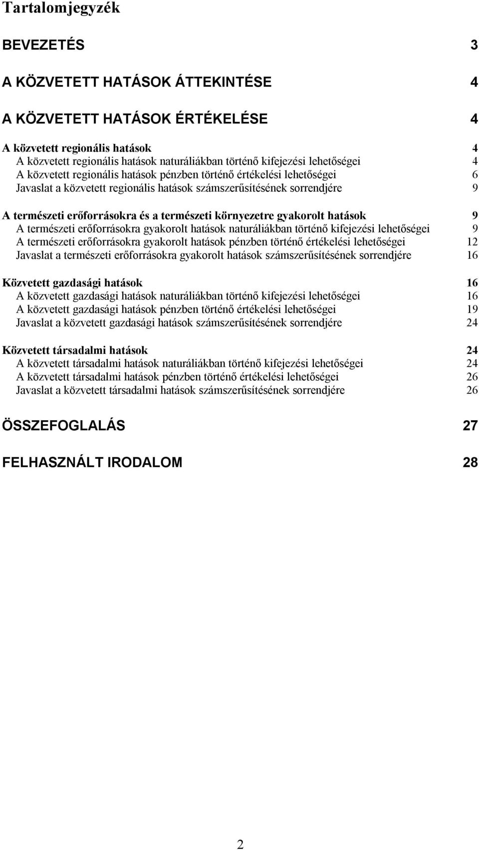 természeti környezetre gyakorolt hatások 9 A természeti erőforrásokra gyakorolt hatások naturáliákban történő kifejezési lehetőségei 9 A természeti erőforrásokra gyakorolt hatások pénzben történő