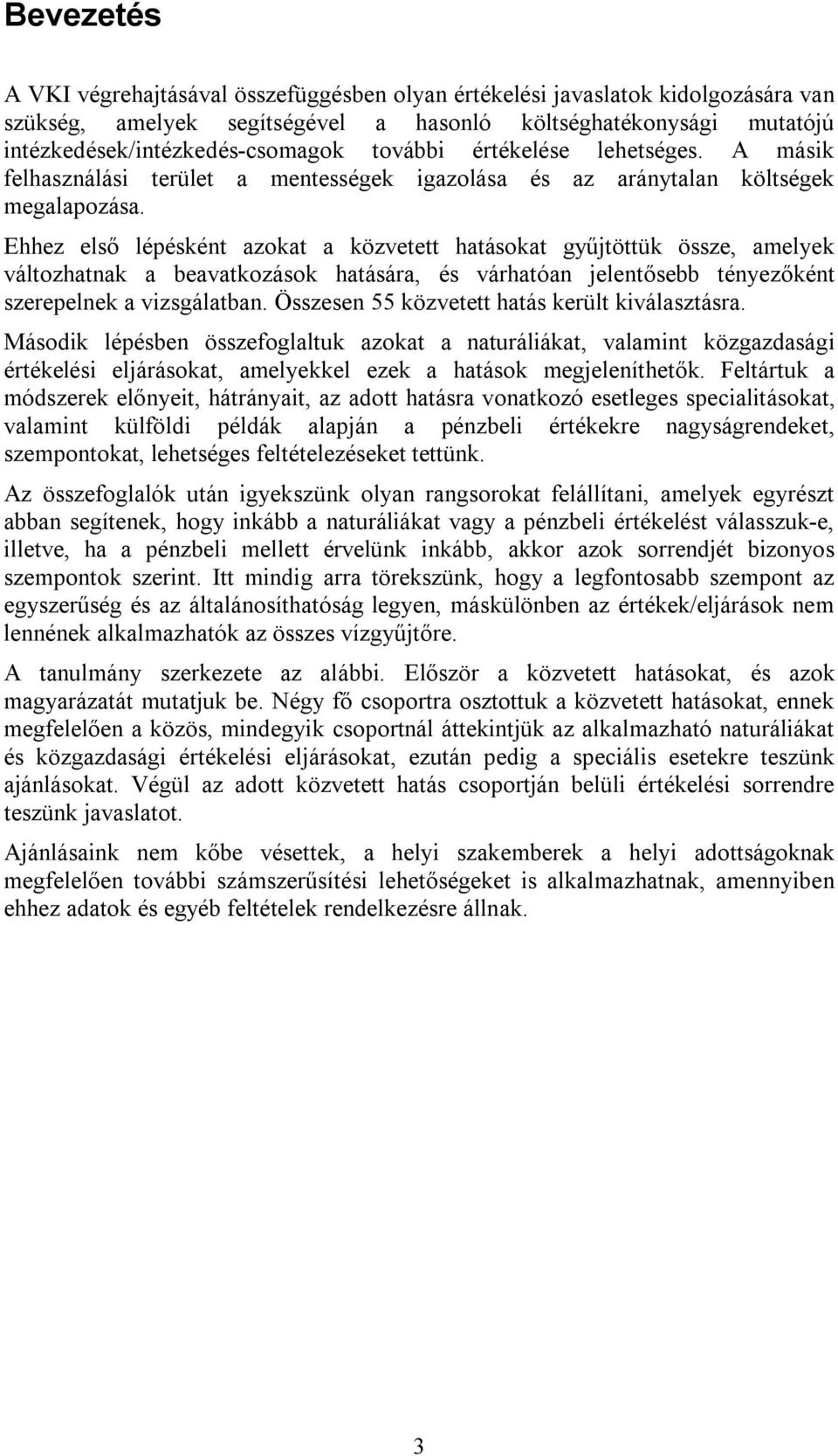 Ehhez első lépésként azokat a közvetett hatásokat gyűjtöttük össze, amelyek változhatnak a beavatkozások hatására, és várhatóan jelentősebb tényezőként szerepelnek a vizsgálatban.