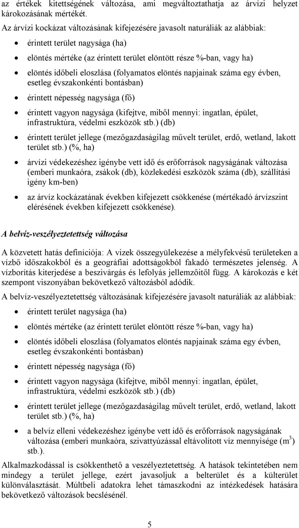 eloszlása (folyamatos elöntés napjainak száma egy évben, esetleg évszakonkénti bontásban) érintett népesség nagysága (fő) érintett vagyon nagysága (kifejtve, miből mennyi: ingatlan, épület,