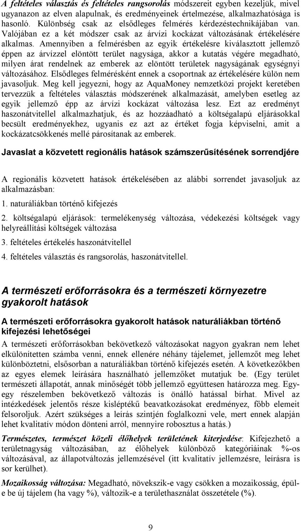 Amennyiben a felmérésben az egyik értékelésre kiválasztott jellemző éppen az árvízzel elöntött terület nagysága, akkor a kutatás végére megadható, milyen árat rendelnek az emberek az elöntött