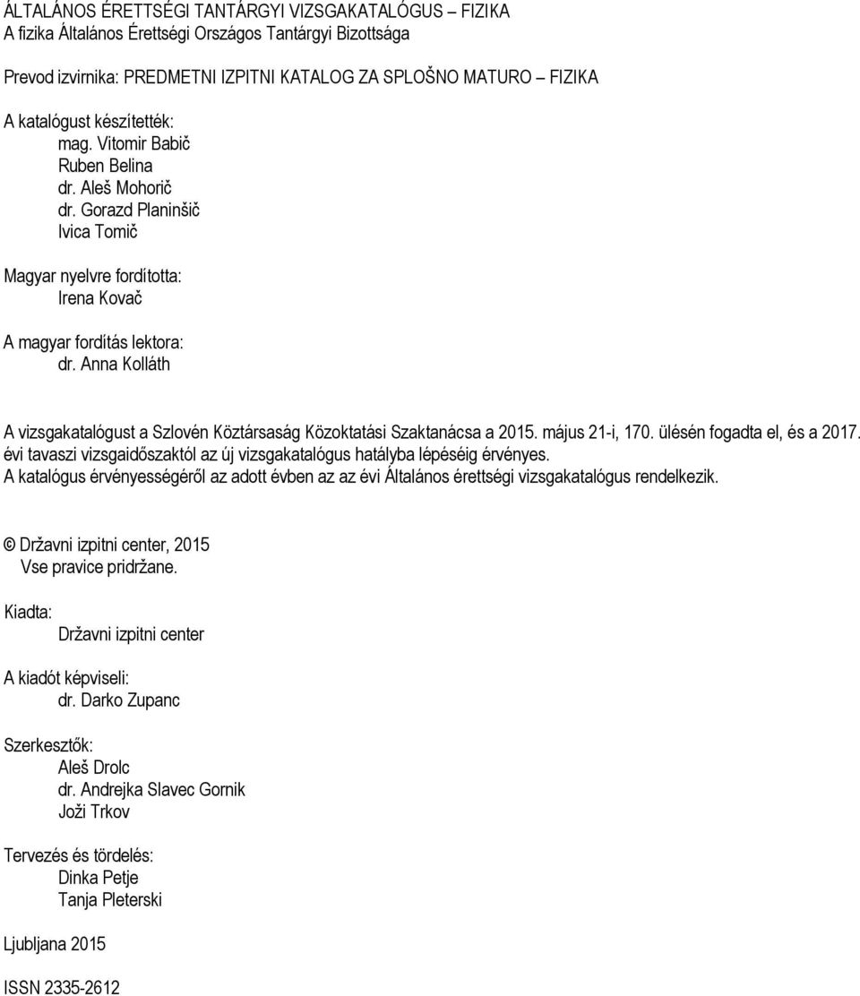 Anna Kolláth A vizsgakatalógust a Szlovén Köztársaság Közoktatási Szaktanácsa a 015. május 1-i, 170. ülésén fogadta el, és a 017.
