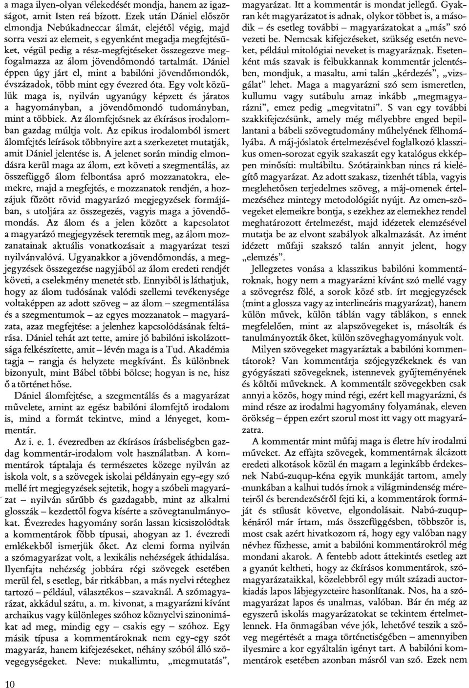 álom jövendőmondó tartalmát. Dániel éppen úgy járt el, mint a babilóni jövendőmondók, évszázadok, több mint egy évezred óta.