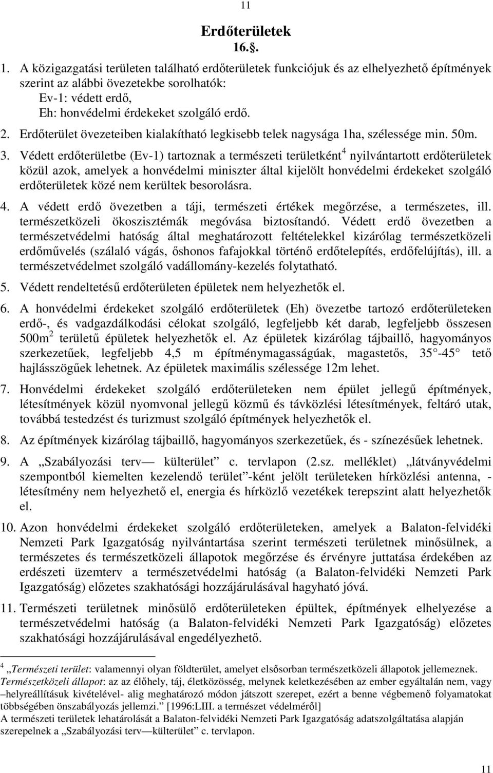 Erdőterület övezeteiben kialakítható legkisebb telek nagysága 1ha, szélessége min. 50m. 3.