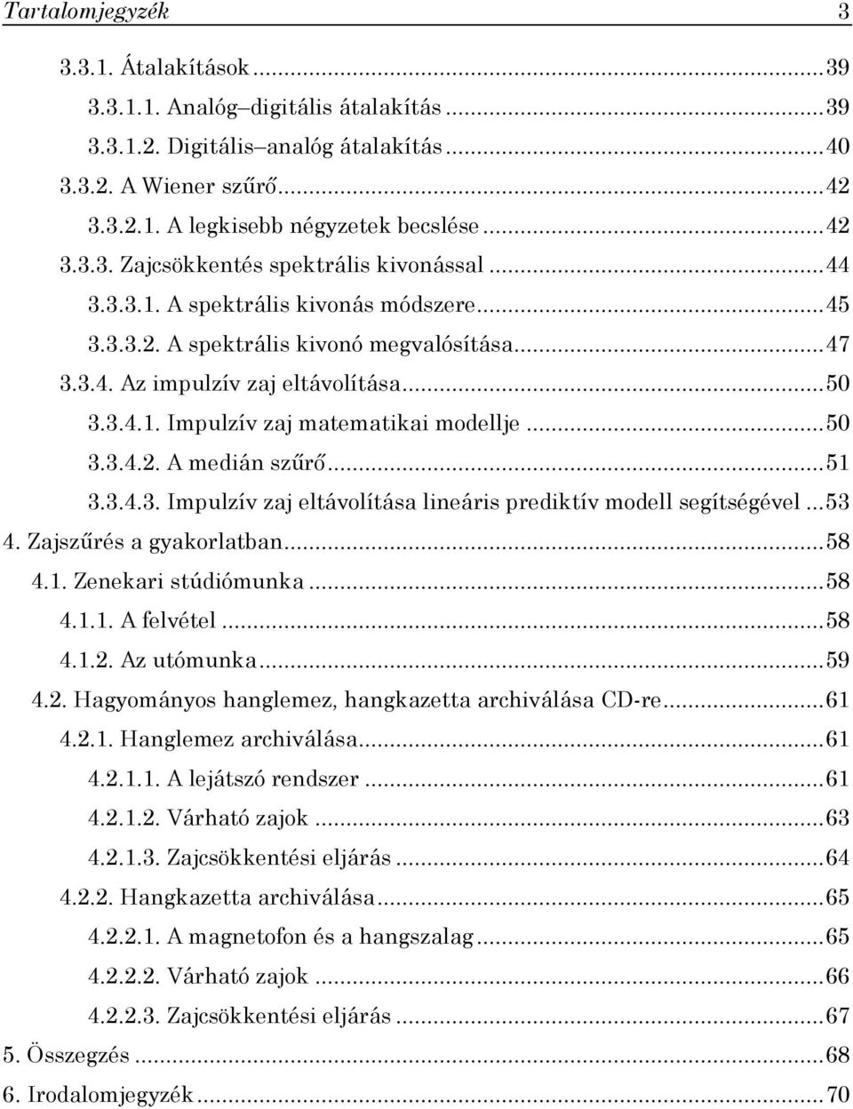 ..51 3.3.4.3. Impulzív zaj eltávolítása lineáris prediktív modell segítségével...53 4. Zajszűrés a gyakorlatban...58 4.1. Zenekari stúdiómunka...58 4.1.1. A felvétel...58 4.1.2.