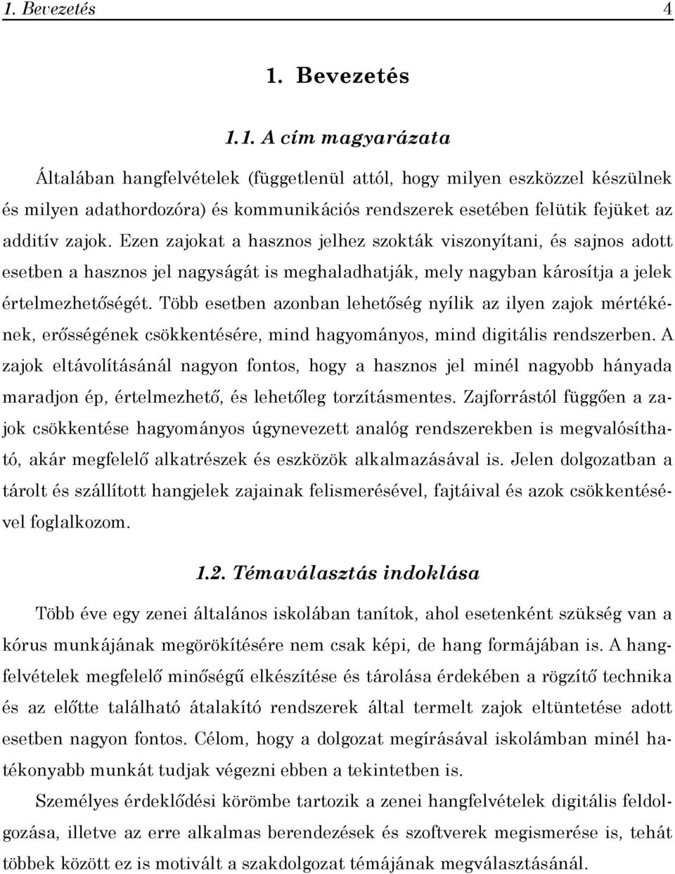 Több esetben azonban lehetőség nyílik az ilyen zajok mértékének, erősségének csökkentésére, mind hagyományos, mind digitális rendszerben.