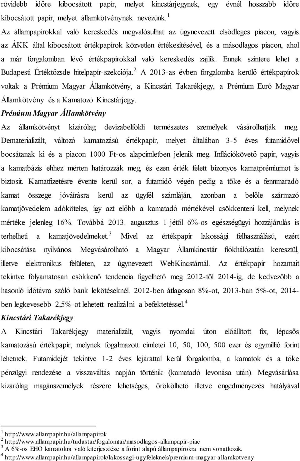 forgalomban lévő értékpapírokkal való kereskedés zajlik. Ennek színtere lehet a Budapesti Értéktőzsde hitelpapír-szekciója.