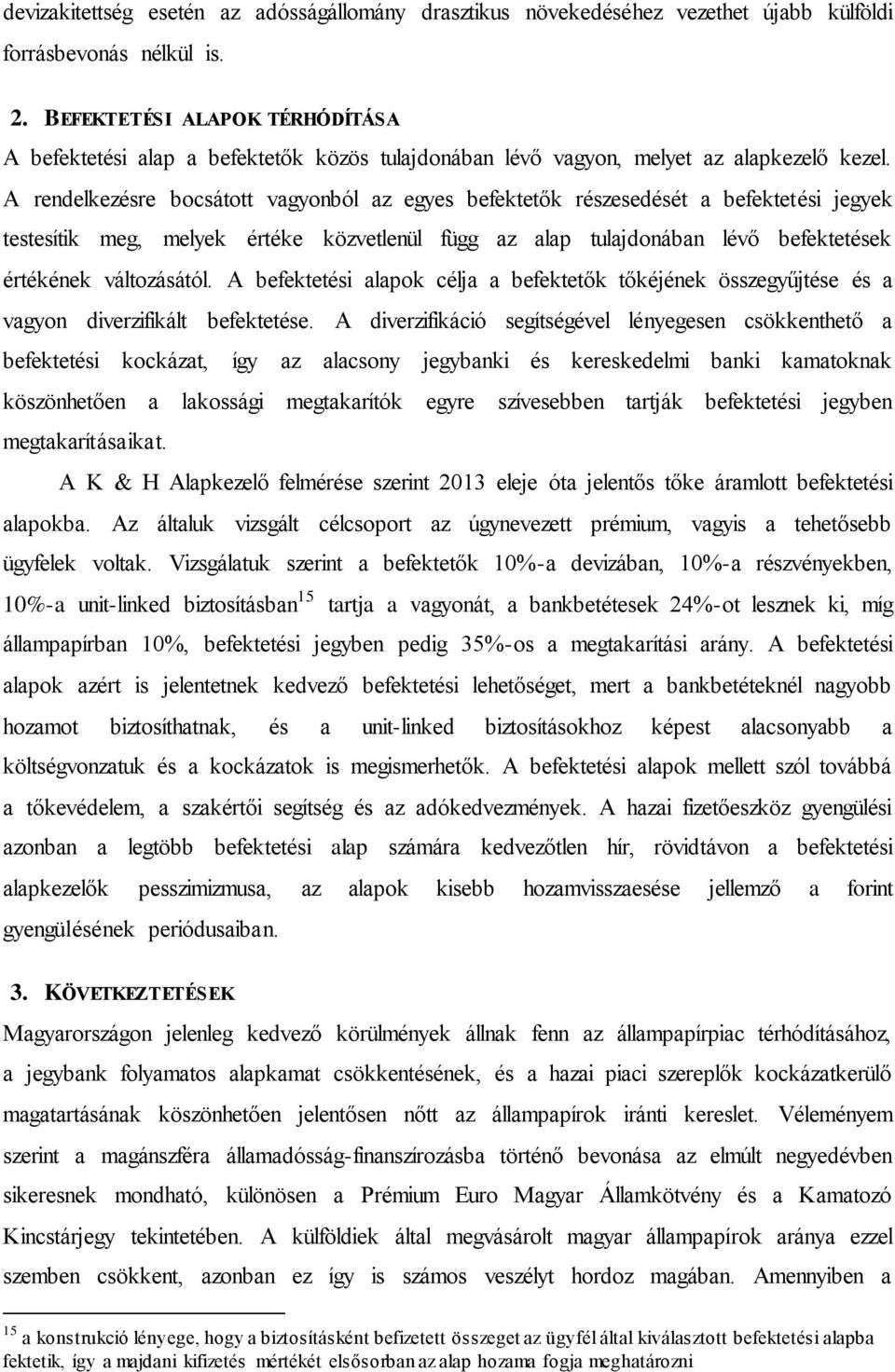 A rendelkezésre bocsátott vagyonból az egyes befektetők részesedését a befektetési jegyek testesítik meg, melyek értéke közvetlenül függ az alap tulajdonában lévő befektetések értékének változásától.