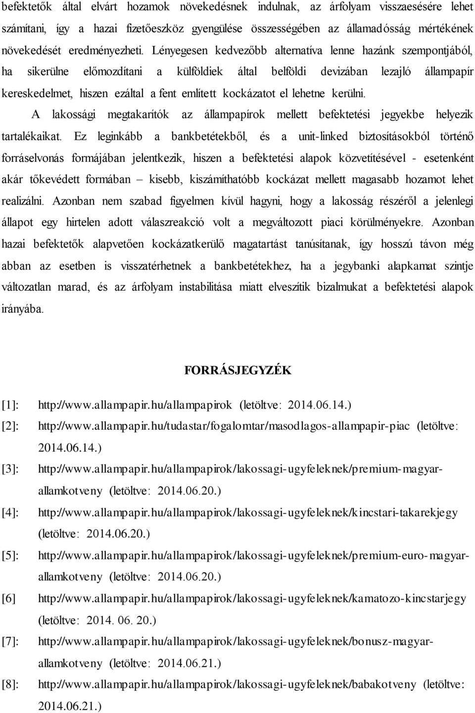 Lényegesen kedvezőbb alternatíva lenne hazánk szempontjából, ha sikerülne előmozdítani a külföldiek által belföldi devizában lezajló állampapír kereskedelmet, hiszen ezáltal a fent említett