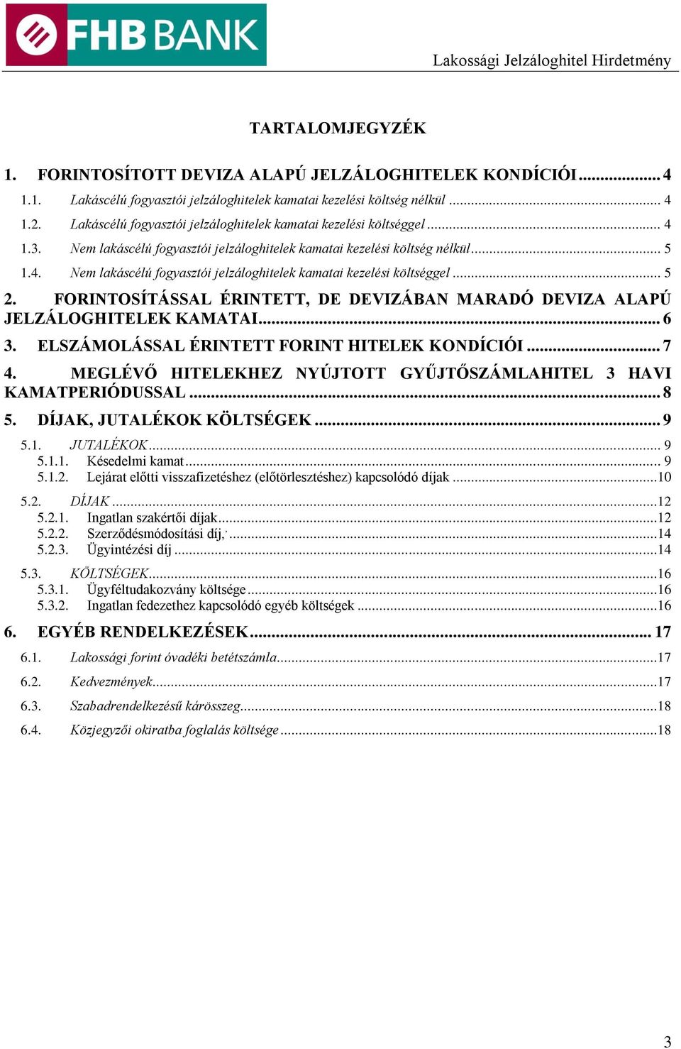 .. 5 2. FORINTOSÍTÁSSAL ÉRINTETT, DE DEVIZÁBAN MARADÓ DEVIZA ALAPÚ JELZÁLOGHITELEK KAMATAI... 6 3. ELSZÁMOLÁSSAL ÉRINTETT FORINT HITELEK KONDÍCIÓI... 7 4.