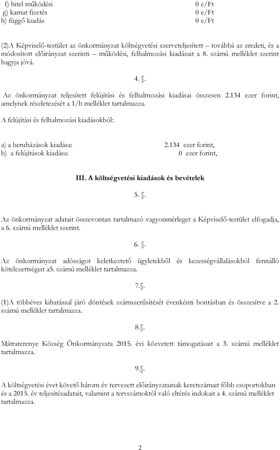 134 ezer forint, amelynek részletezését a 1/b melléklet tartalmazza. A felújítási és felhalmozási kiadásokból: a) a beruházások kiadása: 2.