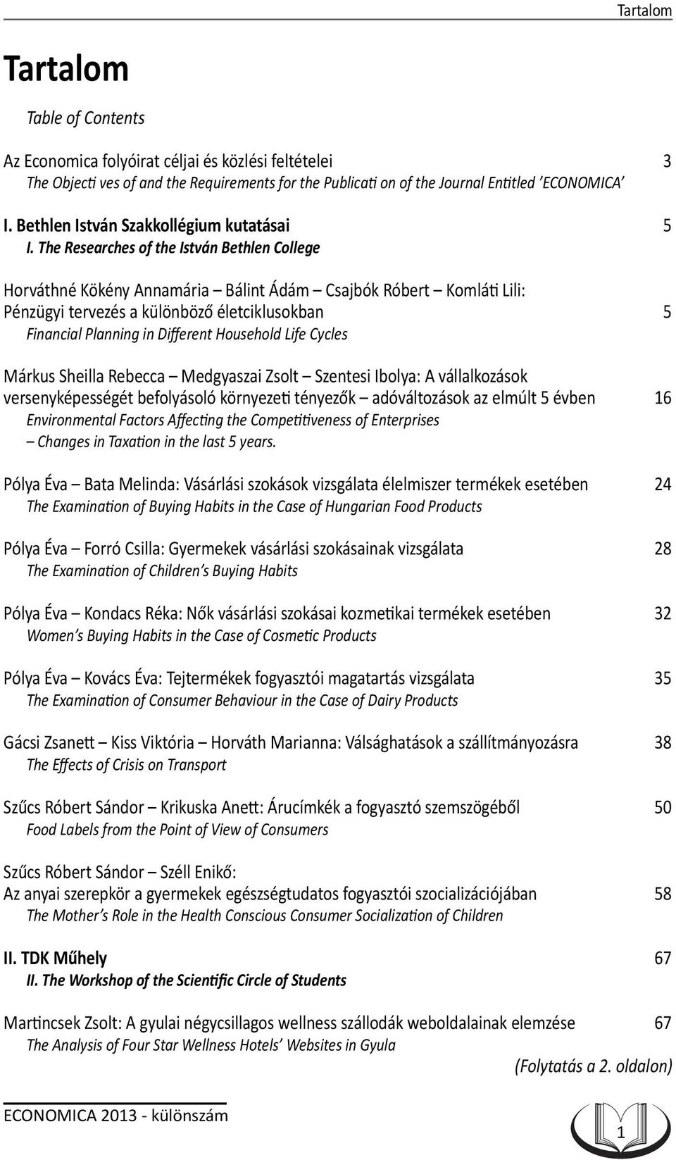 The Researches of the István Bethlen College Horváthné Kökény Annamária Bálint Ádám Csajbók Róbert Komláti Lili: Pénzügyi tervezés a különböző életciklusokban 5 Financial Planning in Different