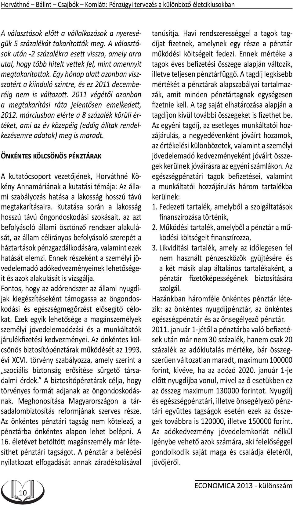 Egy hónap alatt azonban viszszatért a kiinduló szintre, és ez 2011 decemberéig nem is változott. 2011 végétől azonban a megtakarítási ráta jelentősen emelkedett, 2012.