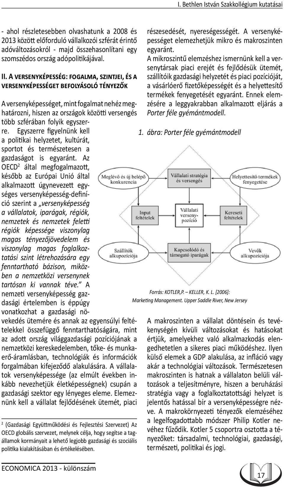 A VERSENYKÉPESSÉG: FOGALMA, SZINTJEI, ÉS A VERSENYKÉPESSÉGET BEFOLYÁSOLÓ TÉNYEZŐK A versenyképességet, mint fogalmat nehéz meghatározni, hiszen az országok közötti versengés több szférában folyik
