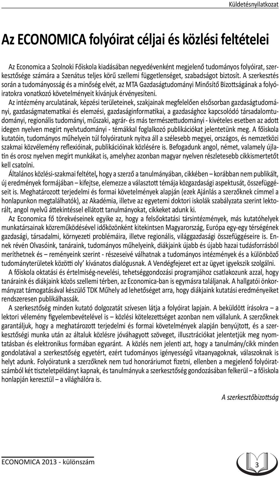 A szerkesztés során a tudományosság és a minőség elvét, az MTA Gazdaságtudományi Minősítő Bizottságának a folyóiratokra vonatkozó követelményeit kívánjuk érvényesíteni.