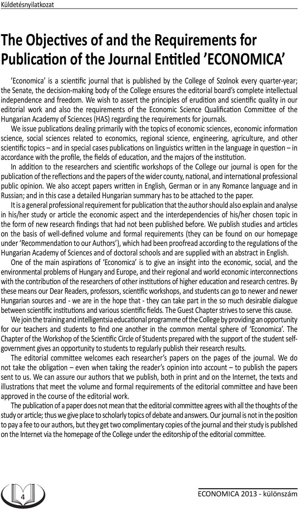 We wish to assert the principles of erudition and scientific quality in our editorial work and also the requirements of the Economic Science Qualification Committee of the Hungarian Academy of