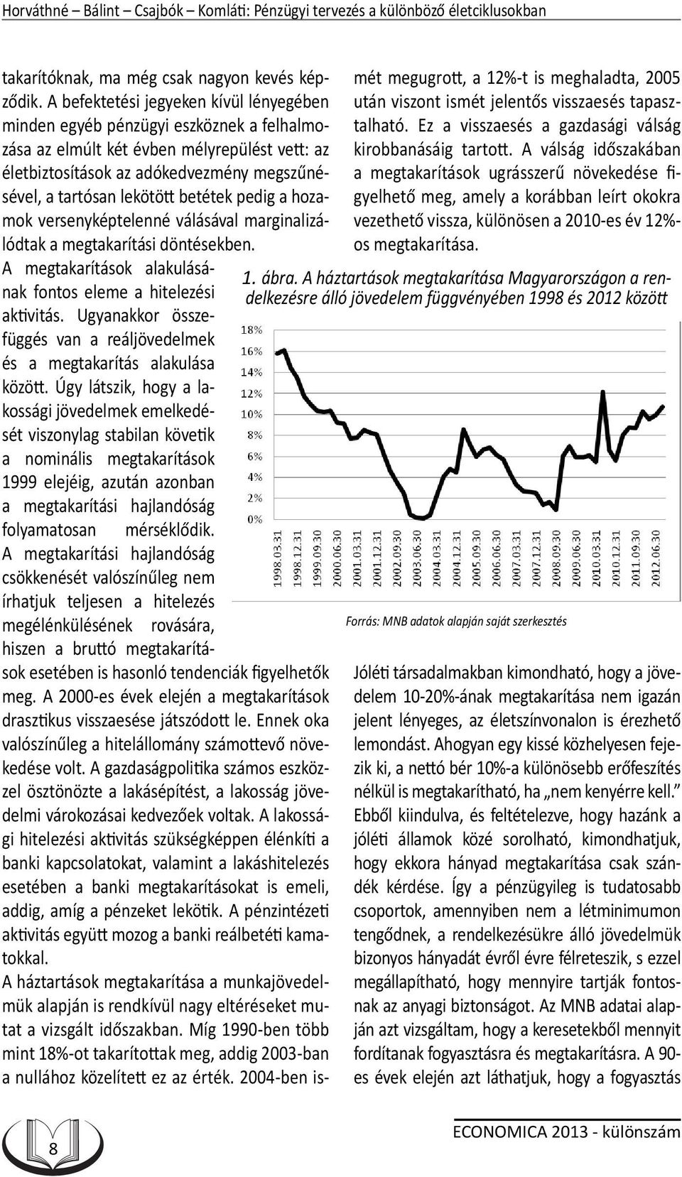 betétek pedig a hozamok versenyképtelenné válásával marginalizálódtak a megtakarítási döntésekben. A megtakarítások alakulásának fontos eleme a hitelezési aktivitás.