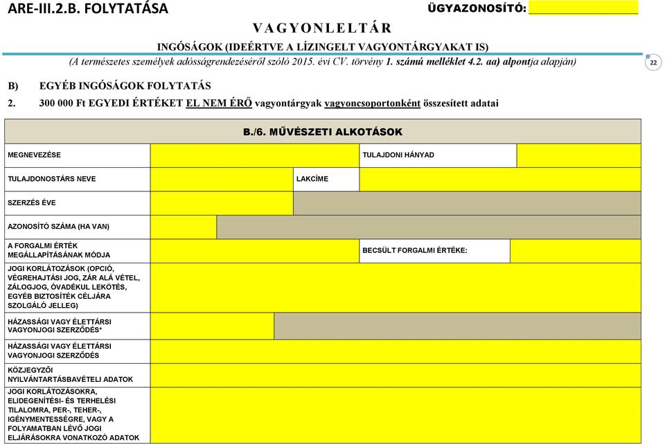 MŰVÉSZETI ALKOTÁSOK MEGNEVEZÉSE TULAJDONI HÁNYAD TULAJDONOSTÁRS NEVE LAKCÍME SZERZÉS ÉVE AZONOSÍTÓ SZÁMA (HA VAN) A FORGALMI ÉRTÉK MEGÁLLAPÍTÁSÁNAK MÓDJA BECSÜLT FORGALMI ÉRTÉKE: JOGI KORLÁTOZÁSOK