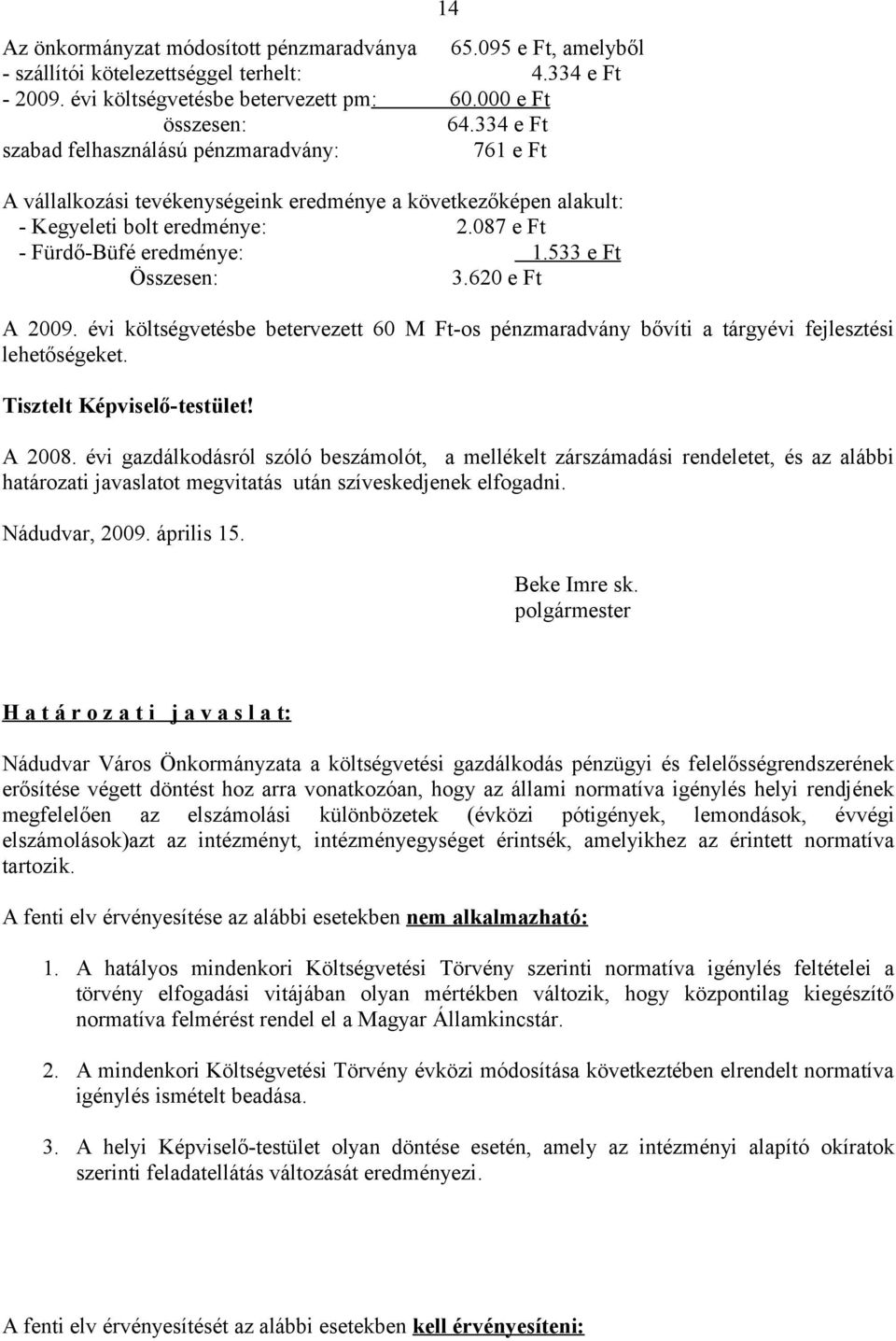 533 e Ft Összesen: 3.620 e Ft A 2009. évi költségvetésbe betervezett 60 M Ft-os pénzmaradvány bővíti a tárgyévi fejlesztési lehetőségeket. Tisztelt Képviselő-testület!