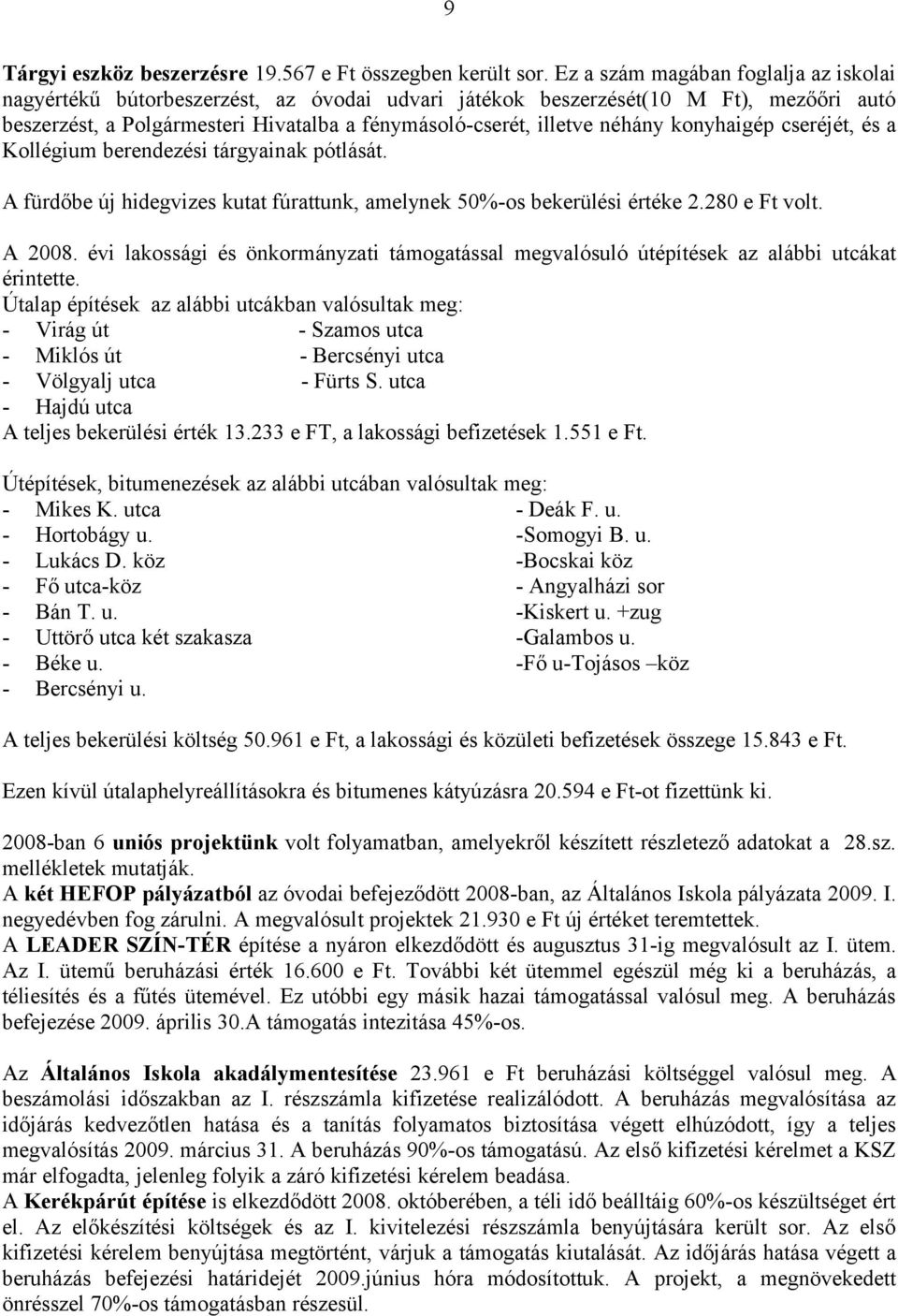 konyhaigép cseréjét, és a Kollégium berendezési tárgyainak pótlását. A fürdőbe új hidegvizes kutat fúrattunk, amelynek 50%-os bekerülési értéke 2.280 e Ft volt.
