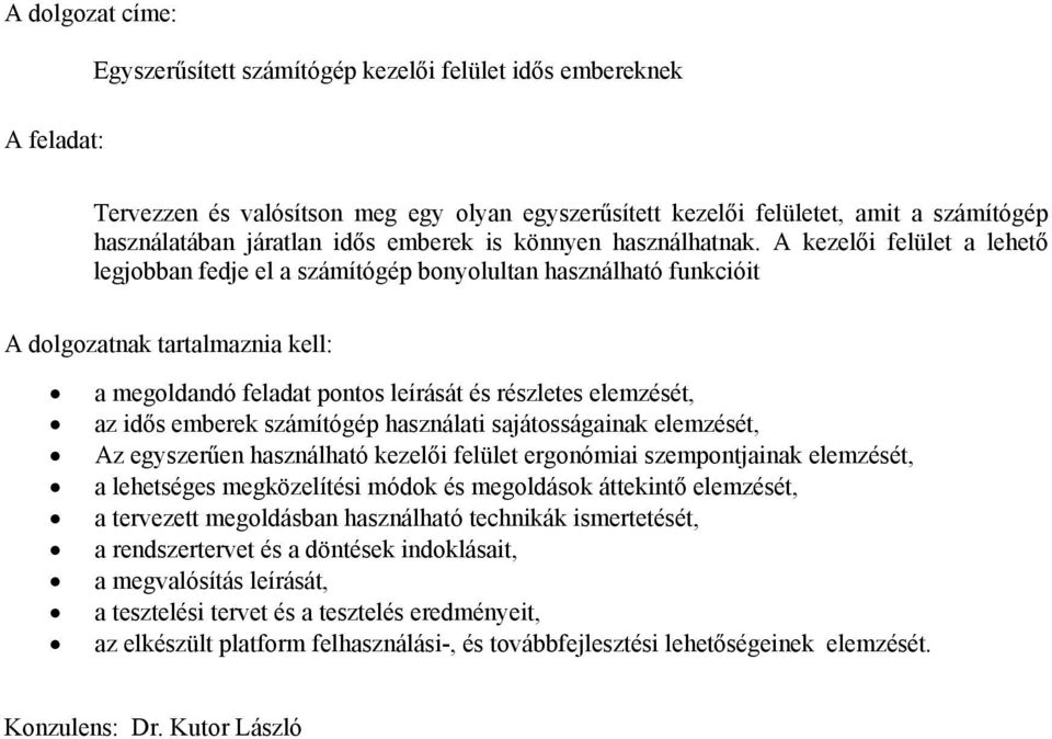 A kezelői felület a lehető legjobban fedje el a számítógép bonyolultan használható funkcióit A dolgozatnak tartalmaznia kell: a megoldandó feladat pontos leírását és részletes elemzését, az idős