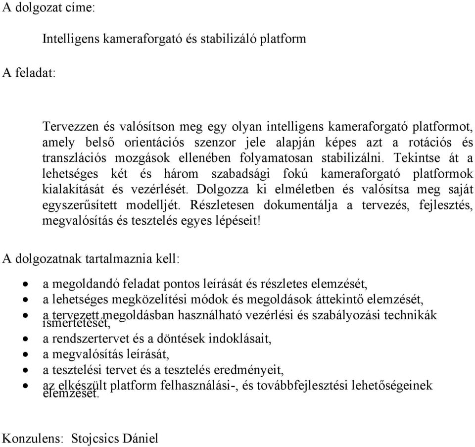 Dolgozza ki elméletben és valósítsa meg saját egyszerűsített modelljét. Részletesen dokumentálja a tervezés, fejlesztés, megvalósítás és tesztelés egyes lépéseit!