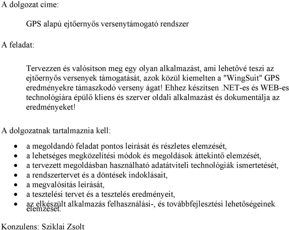 A dolgozatnak tartalmaznia kell: a megoldandó feladat pontos leírását és részletes elemzését, a lehetséges megközelítési módok és megoldások áttekintő elemzését, a tervezett megoldásban használható