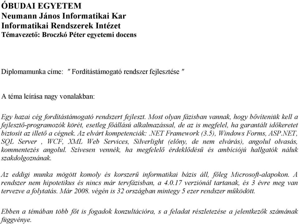 Az elvárt kompetenciák:.net Framework (3.5), Windows Forms, ASP.NET, SQL Server, WCF, XML Web Services, Silverlight (előny, de nem elvárás), angolul olvasás, kommentezés angolul.