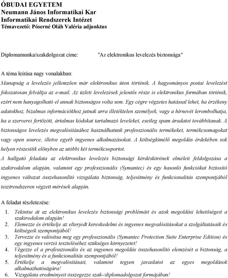 Egy cégre végzetes hatással lehet, ha érzékeny adatokhoz, bizalmas információkhoz jutnak arra illetéktelen személyek, vagy a hírnevét lerombolhatja, ha a szerverei fertőzött, ártalmas kódokat