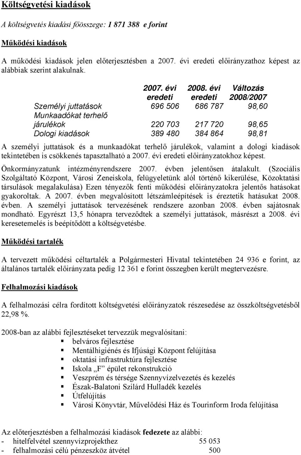 évi eredeti Változás 2008/2007 Személyi juttatások 696 506 686 787 98,60 Munkaadókat terhelő járulékok 220 703 217 720 98,65 Dologi kiadások 389 480 384 864 98,81 A személyi juttatások és a