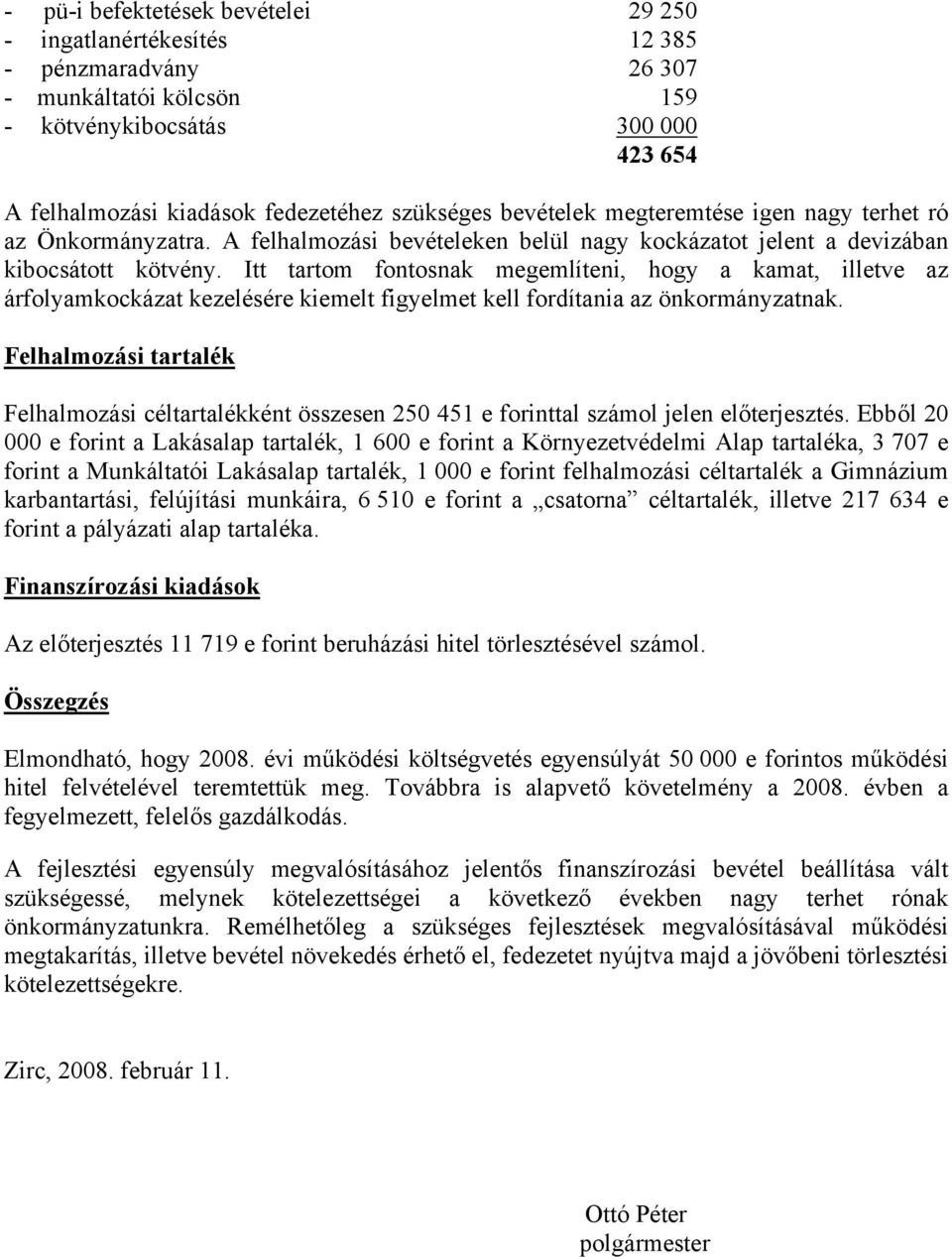 Itt tartom fontosnak megemlíteni, hogy a kamat, illetve az árfolyamkockázat kezelésére kiemelt figyelmet kell fordítania az önkormányzatnak.