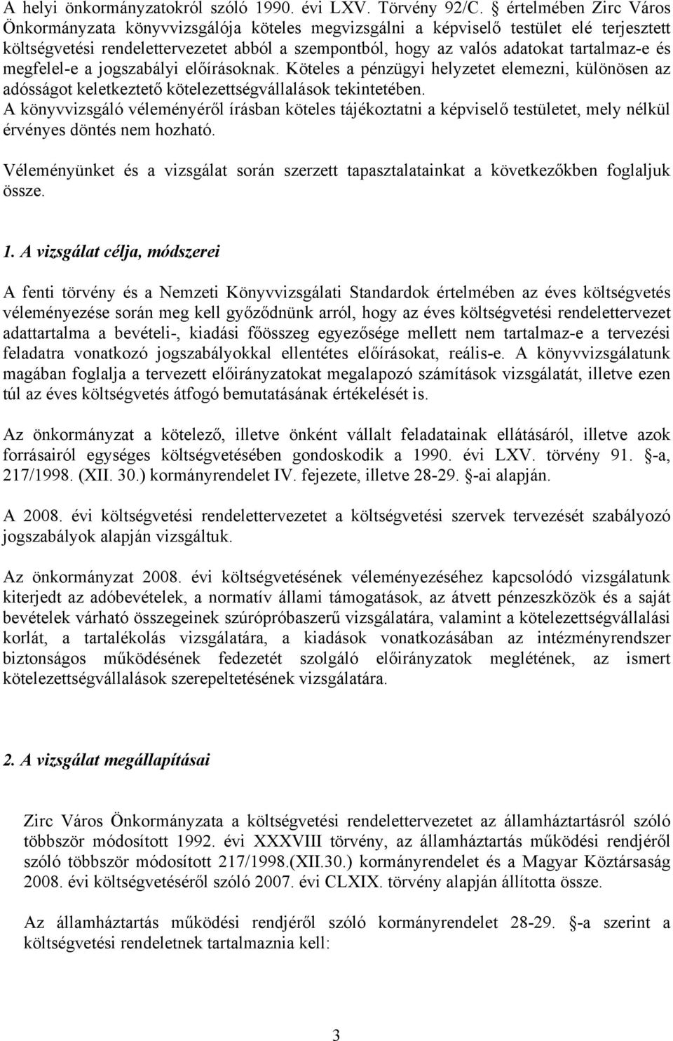 és megfelel-e a jogszabályi előírásoknak. Köteles a pénzügyi helyzetet elemezni, különösen az adósságot keletkeztető kötelezettségvállalások tekintetében.