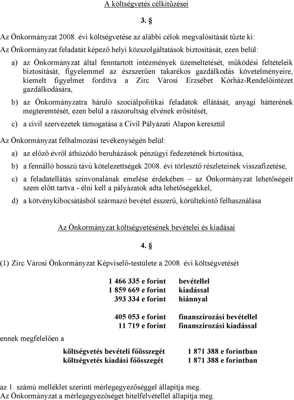 üzemeltetését, működési feltételeik biztosítását, figyelemmel az észszerűen takarékos gazdálkodás követelményeire, kiemelt figyelmet fordítva a Zirc Városi Erzsébet Kórház-Rendelőintézet