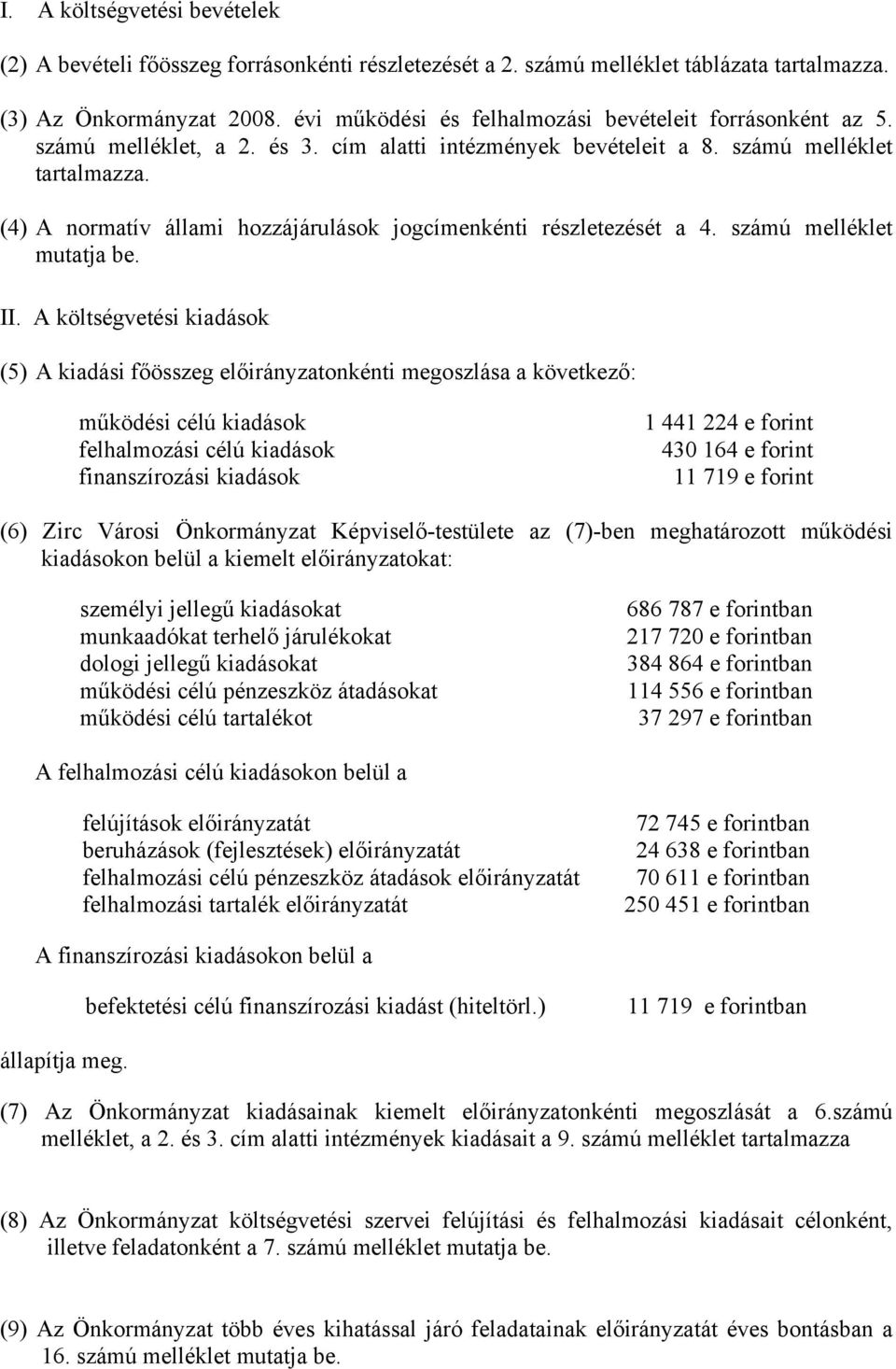 (4) A normatív állami hozzájárulások jogcímenkénti részletezését a 4. számú melléklet mutatja be. II.