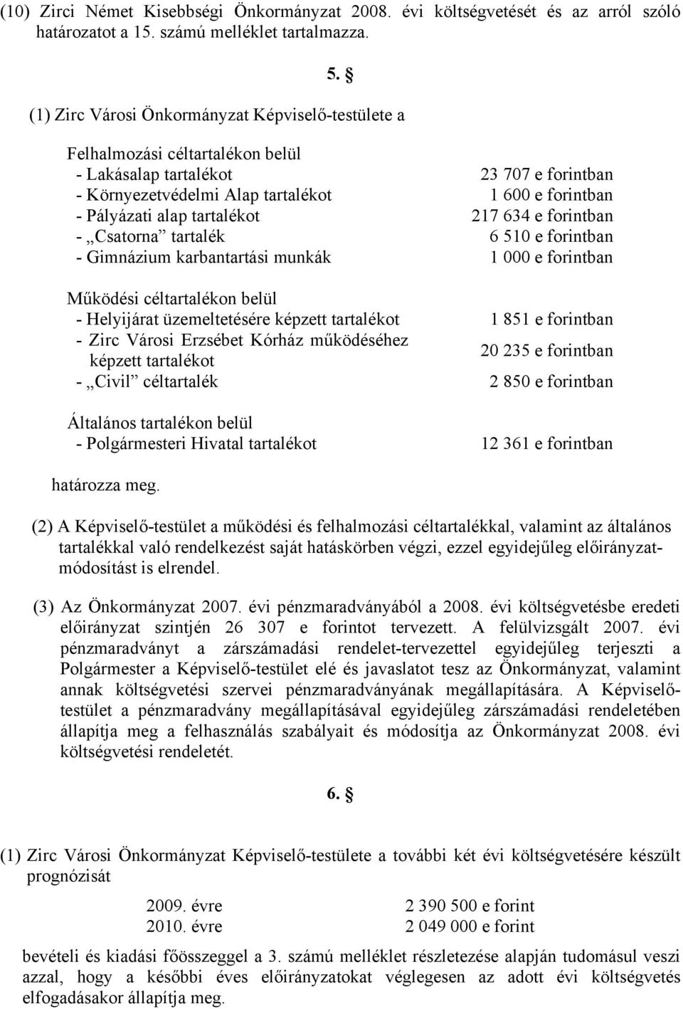 tartalékot 217 634 e forintban - Csatorna tartalék 6 510 e forintban - Gimnázium karbantartási munkák 1 000 e forintban Működési céltartalékon belül - Helyijárat üzemeltetésére képzett tartalékot 1