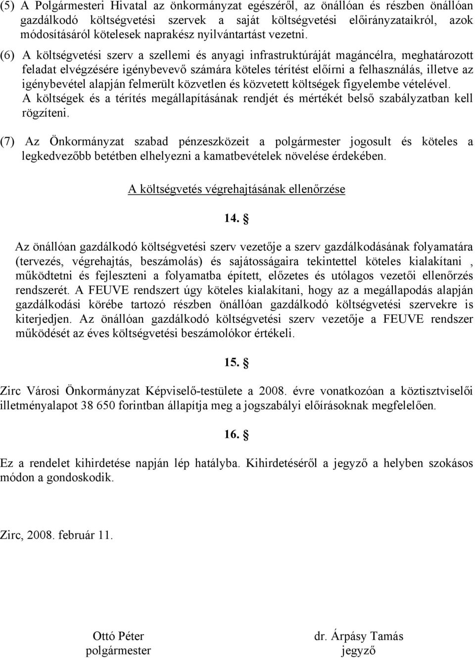 (6) A költségvetési szerv a szellemi és anyagi infrastruktúráját magáncélra, meghatározott feladat elvégzésére igénybevevő számára köteles térítést előírni a felhasználás, illetve az igénybevétel