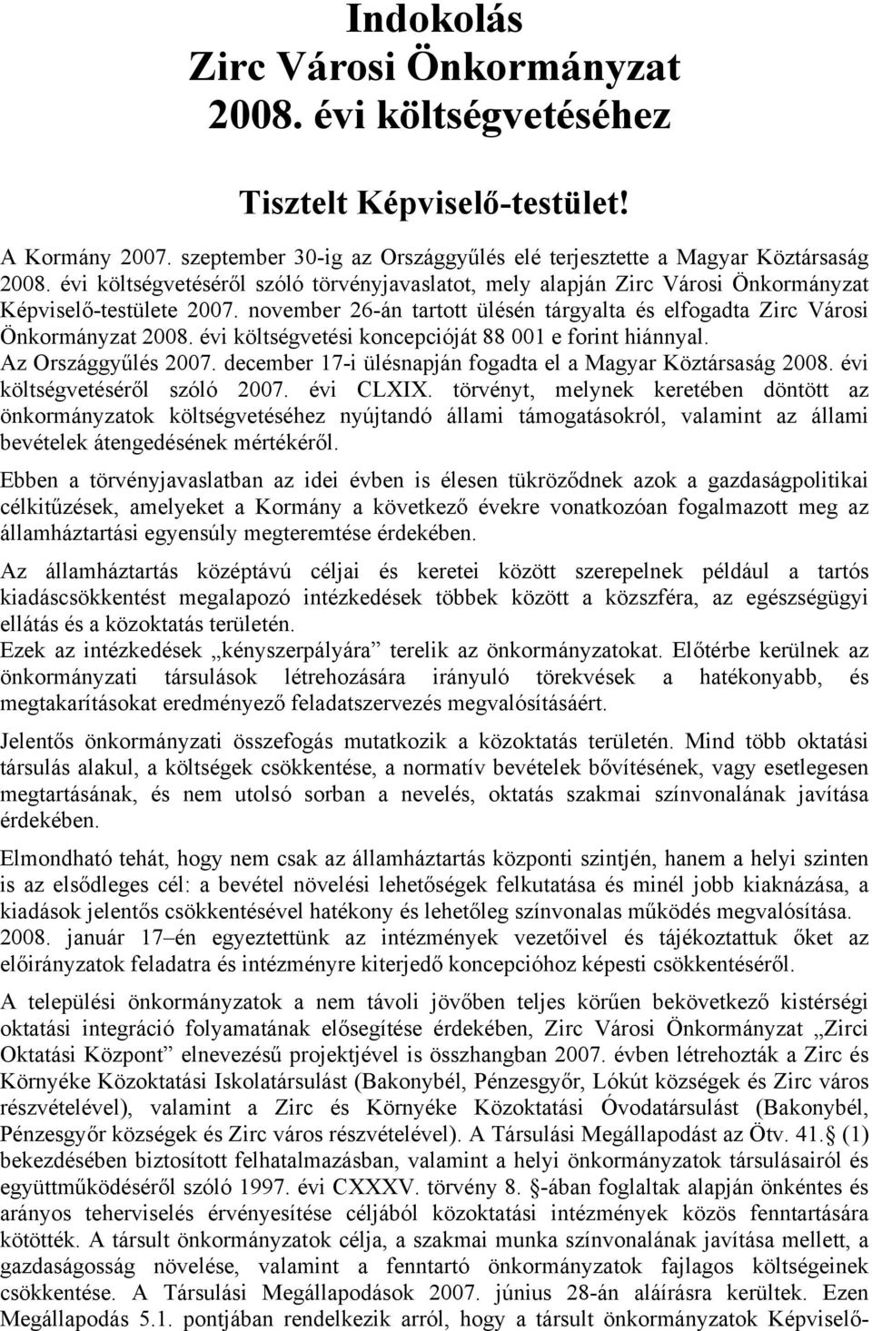 évi költségvetési koncepcióját 88 001 e forint hiánnyal. Az Országgyűlés 2007. december 17-i ülésnapján fogadta el a Magyar Köztársaság 2008. évi költségvetéséről szóló 2007. évi CLXIX.