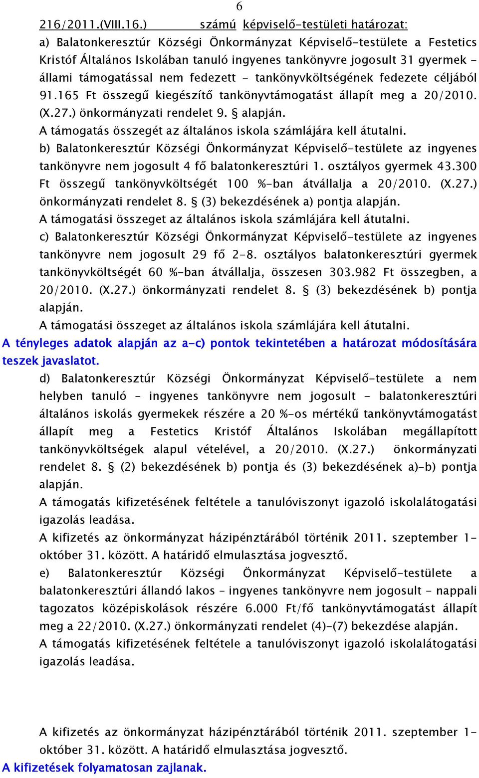 ) számú képviselı-testületi határozat: a) Balatonkeresztúr Községi Önkormányzat Képviselı-testülete a Festetics Kristóf Általános Iskolában tanuló ingyenes tankönyvre jogosult 31 gyermek - állami