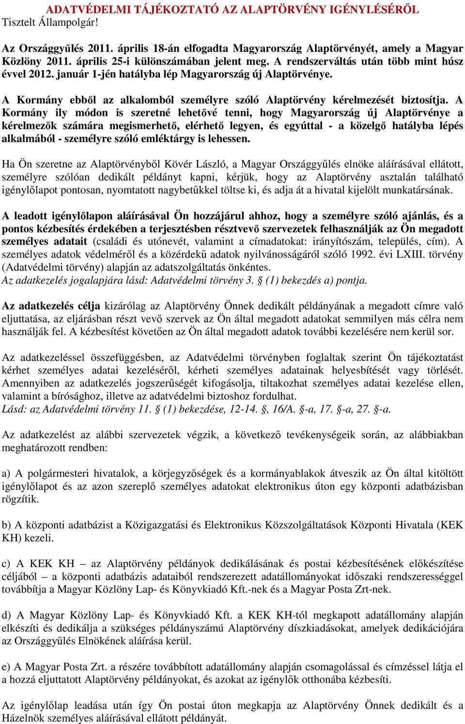 A Kormány ebbıl az alkalomból személyre szóló Alaptörvény kérelmezését biztosítja.