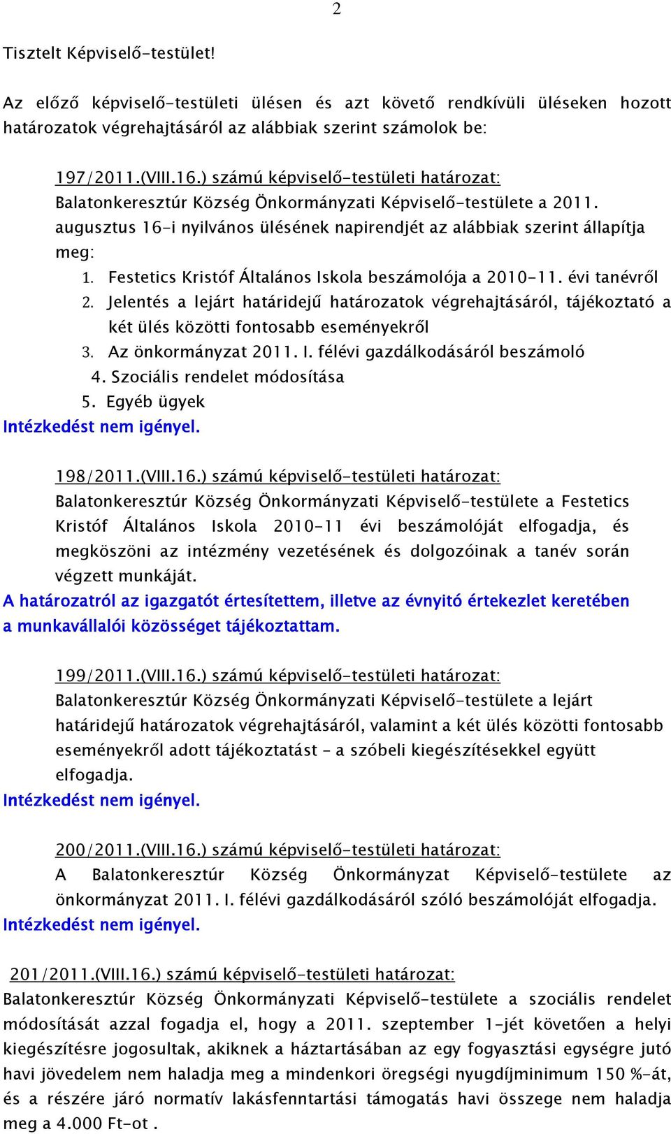 Festetics Kristóf Általános Iskola beszámolója a 2010-11. évi tanévrıl 2. Jelentés a lejárt határidejő határozatok végrehajtásáról, tájékoztató a két ülés közötti fontosabb eseményekrıl 3.