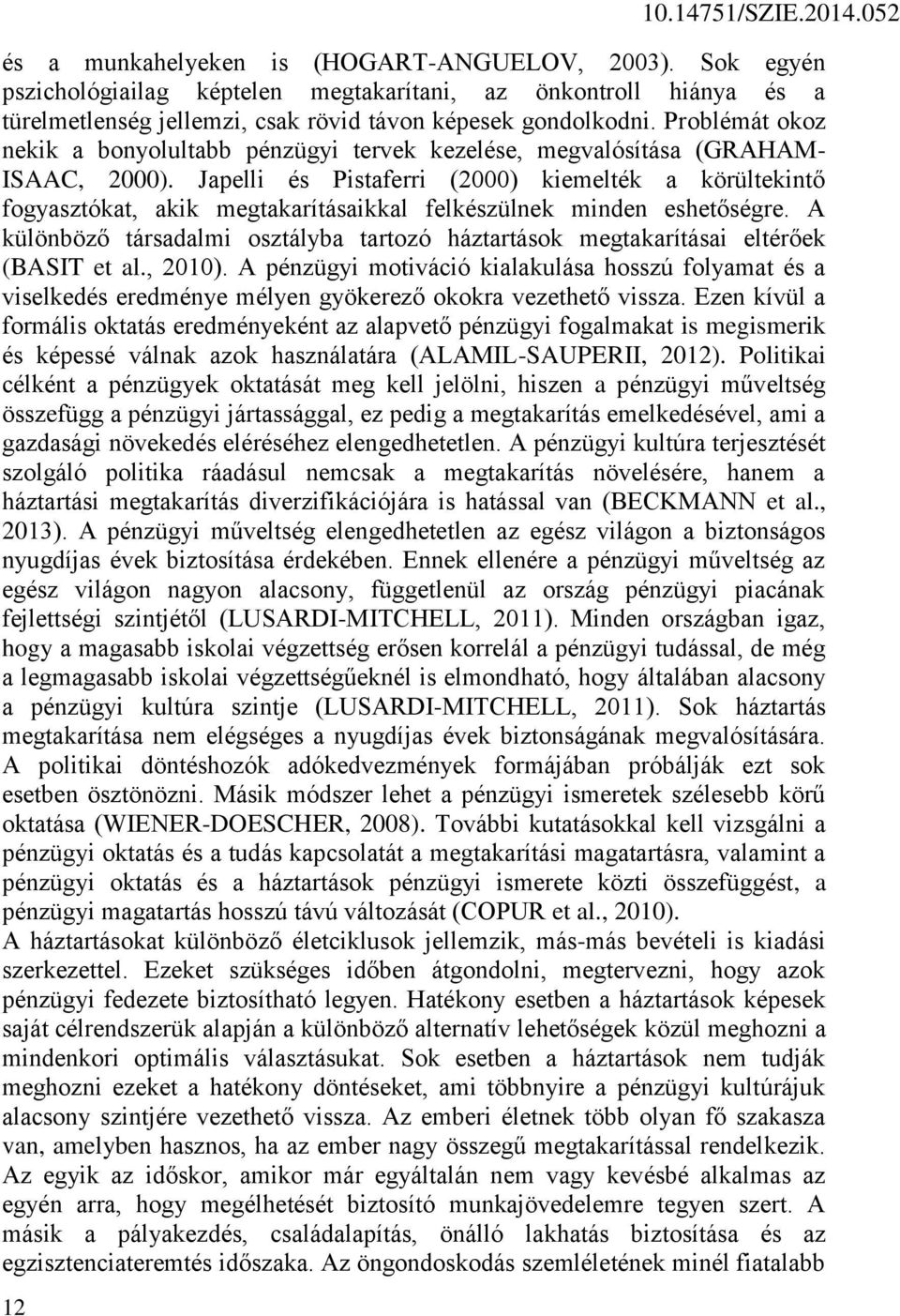 Japelli és Pistaferri (2000) kiemelték a körültekintő fogyasztókat, akik megtakarításaikkal felkészülnek minden eshetőségre.